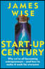Start-Up Century: Why We're All Becoming Entrepreneurs - And How to Make It Work for Everyone