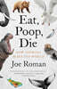 Eat, Poop, Die: How Animals Make Our World