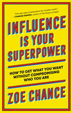 Influence Is Your Superpower: How to Get What You Want Without Compromising Who You Are