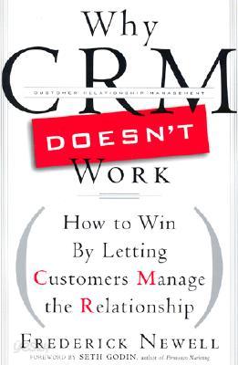 Why CRM Doesn&#39;t Work: How to Win by Letting Customers Manage the Relationship