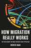 How Migration Really Works: The Facts about the Most Divisive Issue in Politics