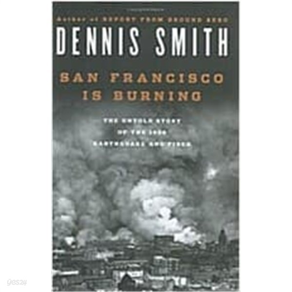 San Francisco Is Burning: The Untold Story of the 1906 Earthquake and Fires