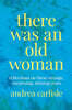 There Was an Old Woman: Reflections on These Strange, Surprising, Shining Years
