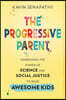 The Progressive Parent: Harnessing the Power of Science and Social Justice to Raise Awesome Kids