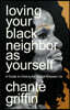 Loving Your Black Neighbor as Yourself: A Guide to Closing the Space Between Us