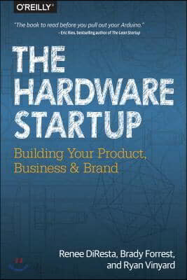 The Hardware Startup: Building Your Product, Business, and Brand