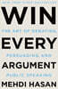 Win Every Argument: The Art of Debating, Persuading, and Public Speaking