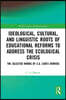 Ideological, Cultural, and Linguistic Roots of Educational Reforms to Address the Ecological Crisis