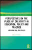 Perspectives on the Place of Creativity in Education, Policy and Practice