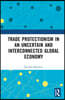 Trade Protectionism in an Uncertain and Interconnected Global Economy