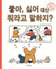 좋아 싫어 대신 뭐라고 말하지?
