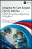 Smashing The Core Surgical Training Interview: A Holistic guide to becoming a surgeon