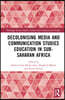 Decolonising Media and Communication Studies Education in Sub-Saharan Africa