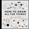 All the Things: How to Draw Books for Kids with Cars, Unicorns, Dragons, Cupcakes, and More (Summer Activity Book for Kids)