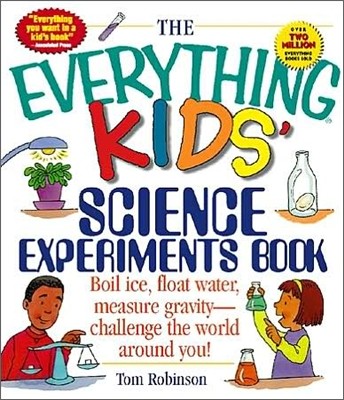 The Everything Kids&#39; Science Experiments Book: Boil Ice, Float Water, Measure Gravity-Challenge the World Around You!