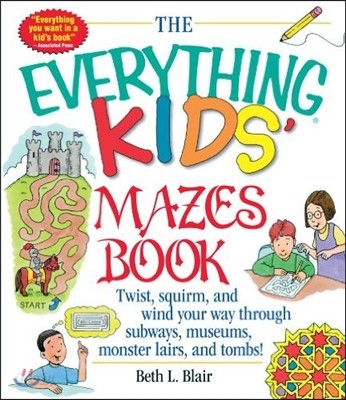 The Everything Kid&#39;s Mazes Book: Twist, Squirm, and Wind Your Way Through Subwaysj, Museums, Monster Lairs, and Tombs!