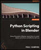 Python Scripting in Blender: Extend the power of Blender using Python to create objects, animations, and effective add-ons