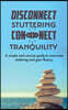 Disconnect Stuttering Connect Tranquility: A simple and concise guide to overcome stuttering and gain fluency