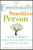 The Emotionally Sensitive Person: Finding Peace When Your Emotions Overwhelm You