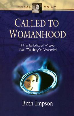 Called to Womanhood: The Biblical View for Today&#39;s World