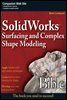 SolidWorks Surfacing and Complex Shape Modeling Bible