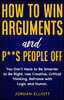 How to Win Arguments and P**s People Off. You Don't Have to Be Smarter to Be Right. Use Creative Critical Thinking. Reframe with Logic and Humor.
