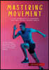 Mastering Movement: A New Approach to Coaching and Practicing Sports Skills: The Revolutionary Way to Improve Athletic Performance Through