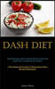 Dash Diet: Great Recipes With A Simple 30-day Dash Diet Meal Plan Containing No Sodium (The Complete Guide To Managing High Blood