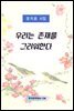 우리는 존재를 그리워 한다