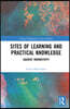 Sites of Learning and Practical Knowledge
