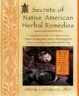 Secrets of Native American Herbal Remedies: A Comprehensive Guide to the Native American Tradition of Using Herbs and the Mind/Body/Spirit Connection