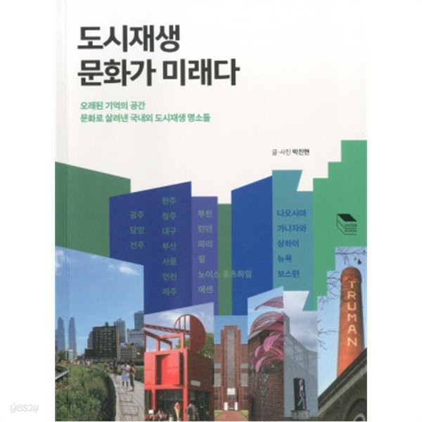 도시재생 문화가 미래다:오래된 기억의 공간 문화로 살려낸 국내외 도시재생 명소들