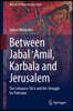 Between Jabal ?amil, Karbala and Jerusalem: The Lebanese Shi'a and the Struggle for Palestine
