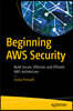 Beginning Aws Security: Build Secure, Effective, and Efficient Aws Architecture