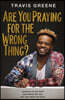 Are You Praying for the Wrong Thing?: Learning to Ask What God Wants for You, Not Just What You Want