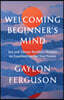 Welcoming Beginner's Mind: Zen and Tibetan Buddhist Wisdom on Experiencing Our True Nature