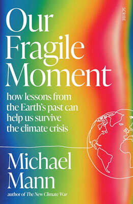 Our Fragile Moment : how lessons from the Earth’s past can help us survive the climate crisis