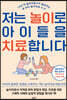 저는 놀이로 아이들을 치료합니다