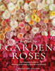 Grace Rose Farm: Garden Roses: The Complete Guide to Growing & Arranging Spectacular Blooms