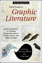 The Rose Metal Press Field Guide to Graphic Literature: Artists and Writers on Creating Graphic Narratives, Poetry Comics, and Literary Collage