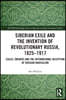 Siberian Exile and the Invention of Revolutionary Russia, 1825–1917