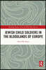 Jewish Child Soldiers in the Bloodlands of Europe