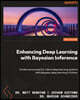 Enhancing Deep Learning with Bayesian Inference: Create more powerful, robust deep learning systems with Bayesian deep learning in Python