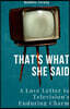 That's what she said: A Love Letter to Television's Enduring Charm