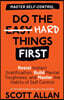 Do the Hard Things First: Resist Instant Gratification, Build Mental Toughness, and Master the Habits of Self Control