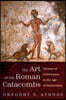 The Art of the Roman Catacombs: Themes of Deliverance in the Age of Persecution