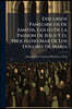 Discursos Panegiricos De Santos, Golfo De La Passion De Jesus Y El Proceloso Mar De Los Dolores De Maria