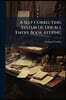 A Self Correcting System Of Double Entry Book-keeping: Dispensing Entirely With The Tedious Work Of A Trial Balance, Avoiding The Possibility Of Error