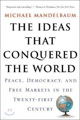 The Ideas That Conquered the World: Peace, Democracy, and Free Markets in the Twenty-First Century