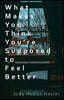 What Makes You Think You're Supposed to Feel Better: Stories